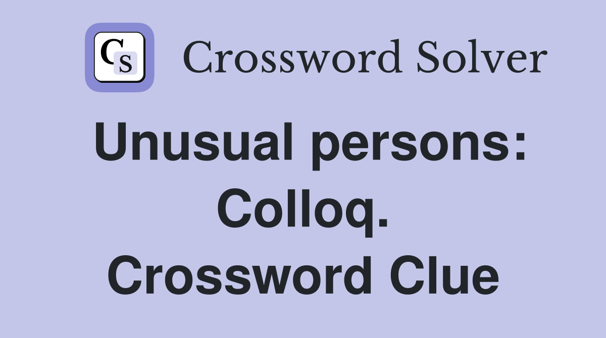 Unusual persons: Colloq. Crossword Clue
