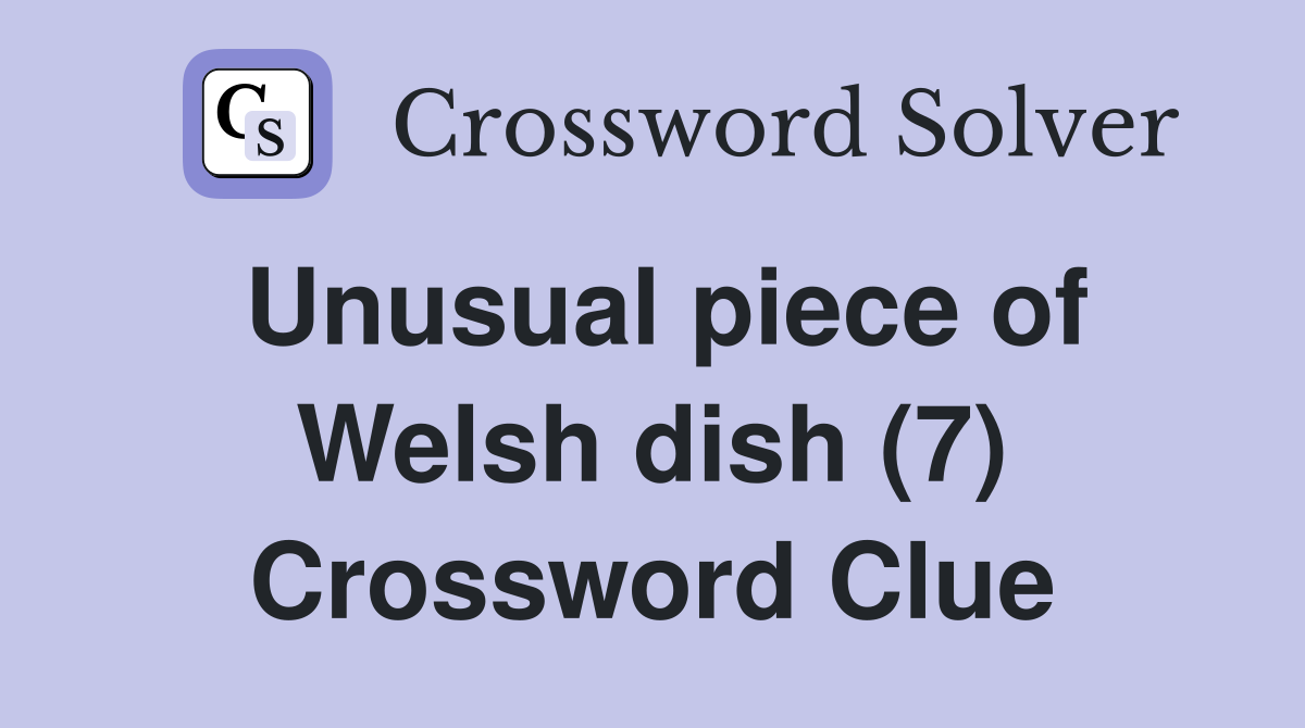 Unusual piece of Welsh dish (7) Crossword Clue