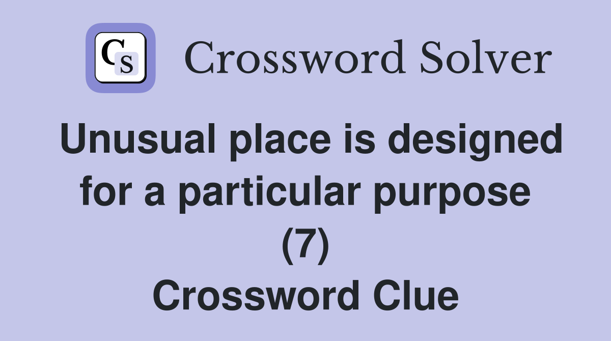 Unusual place is designed for a particular purpose (7) Crossword Clue