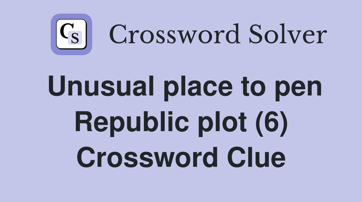 Unusual place to pen Republic plot (6) Crossword Clue