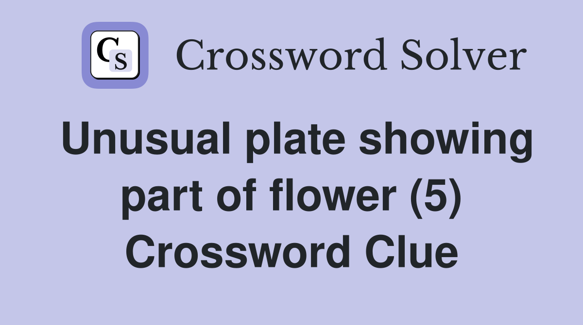 Unusual plate showing part of flower (5) Crossword Clue