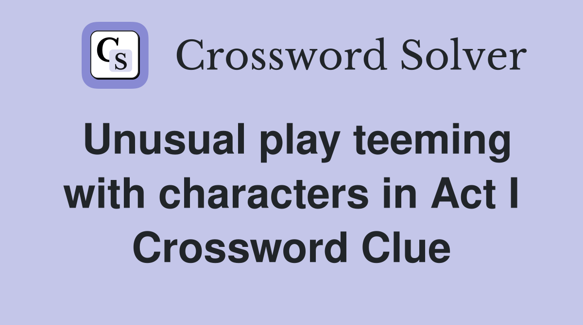 Unusual play teeming with characters in Act I Crossword Clue