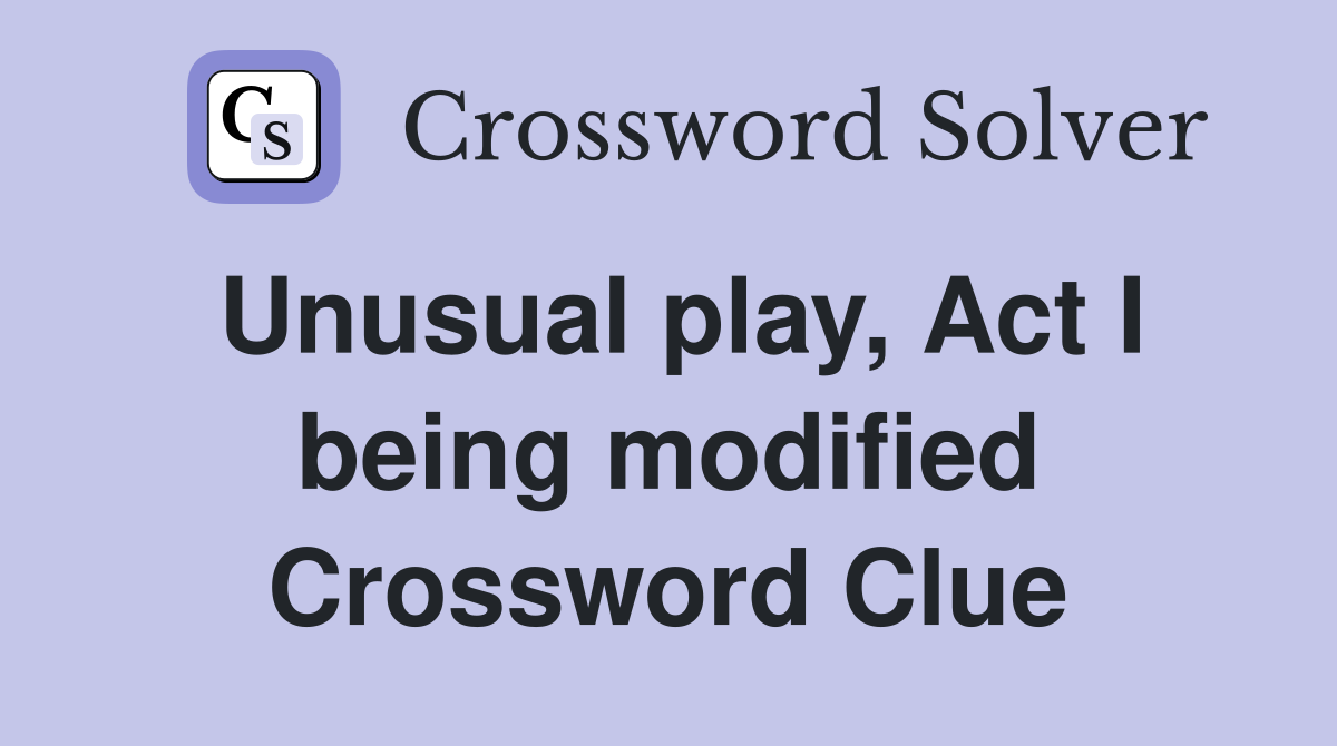 Unusual play, Act I being modified Crossword Clue