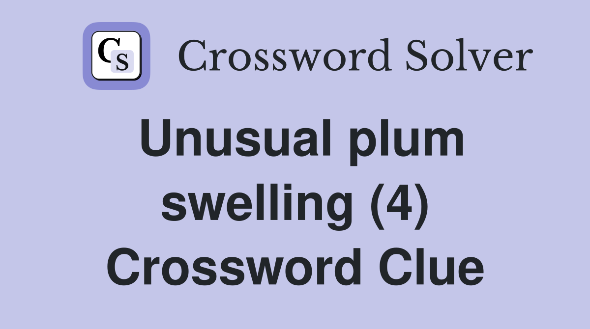 Unusual plum swelling (4) Crossword Clue