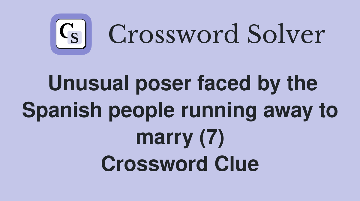 Unusual poser faced by the Spanish people running away to marry (7) Crossword Clue