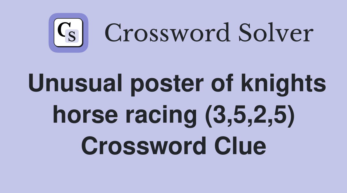 Unusual poster of knights horse racing (3,5,2,5) Crossword Clue