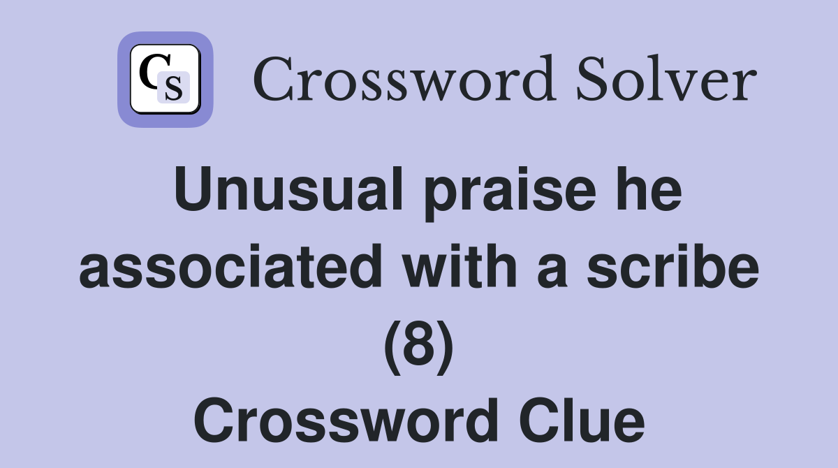 Unusual praise he associated with a scribe (8) Crossword Clue