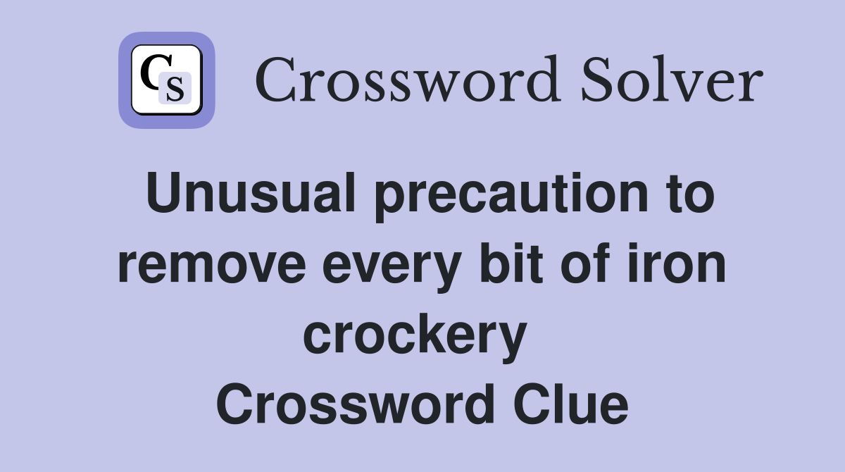 Unusual precaution to remove every bit of iron crockery  Crossword Clue