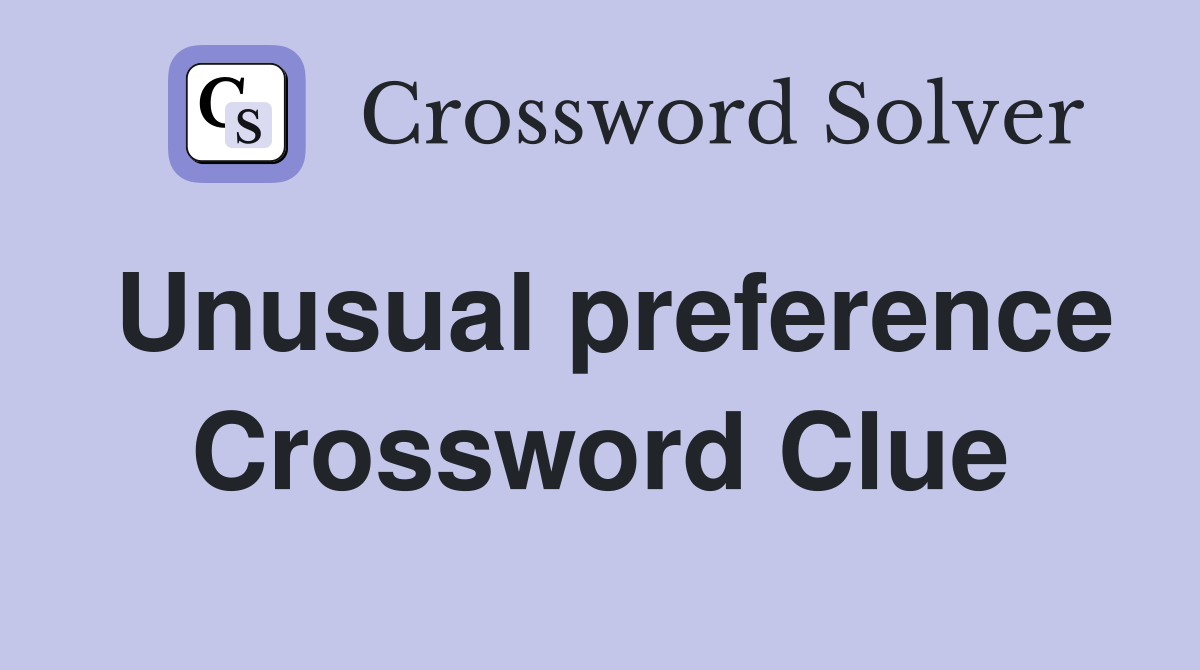 Unusual preference Crossword Clue