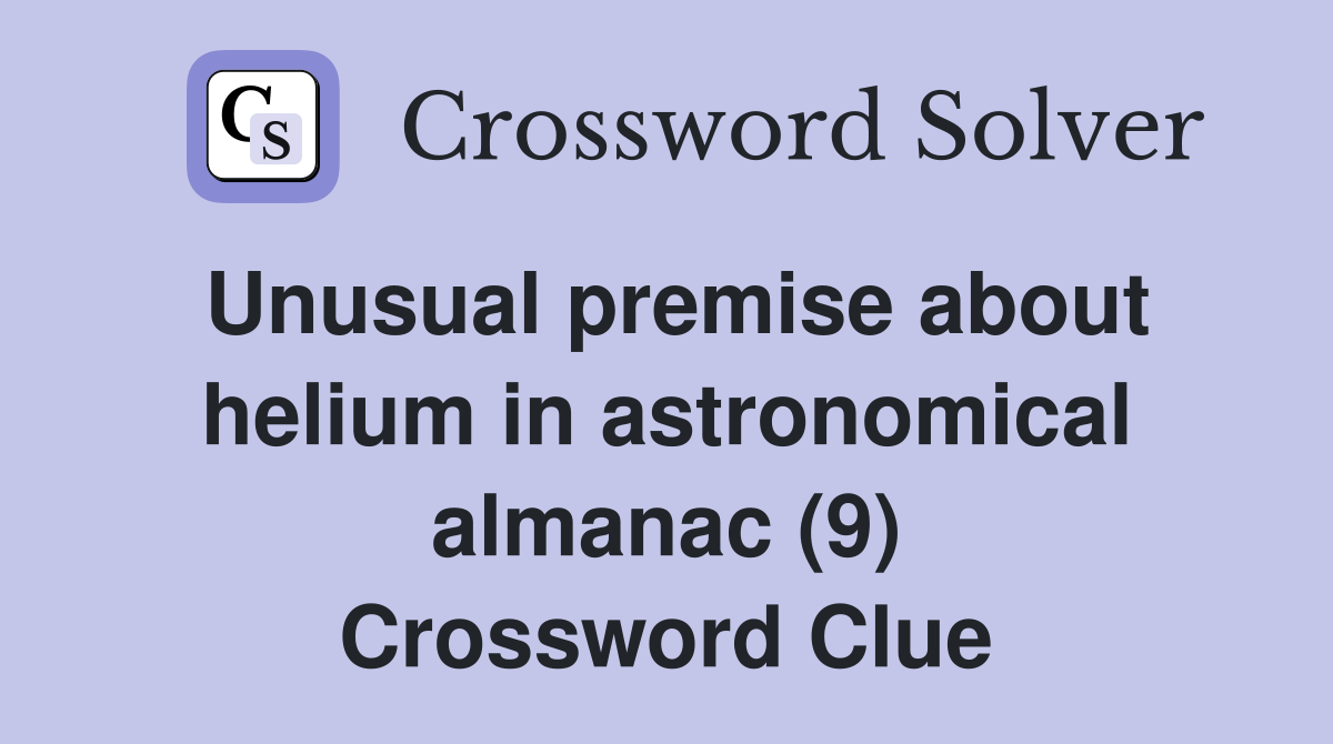 Unusual premise about helium in astronomical almanac (9) Crossword Clue
