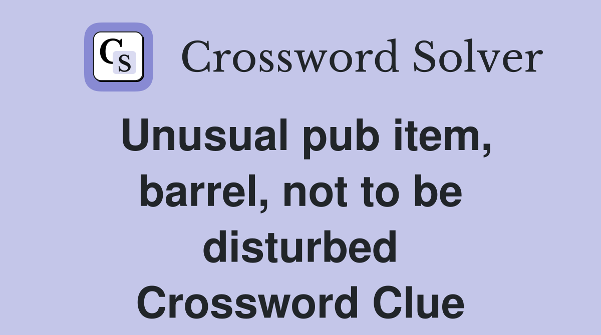 Unusual pub item, barrel, not to be disturbed Crossword Clue