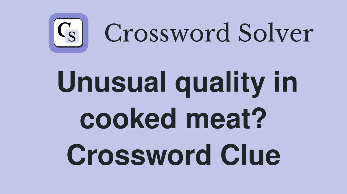 Unusual quality in cooked meat? Crossword Clue