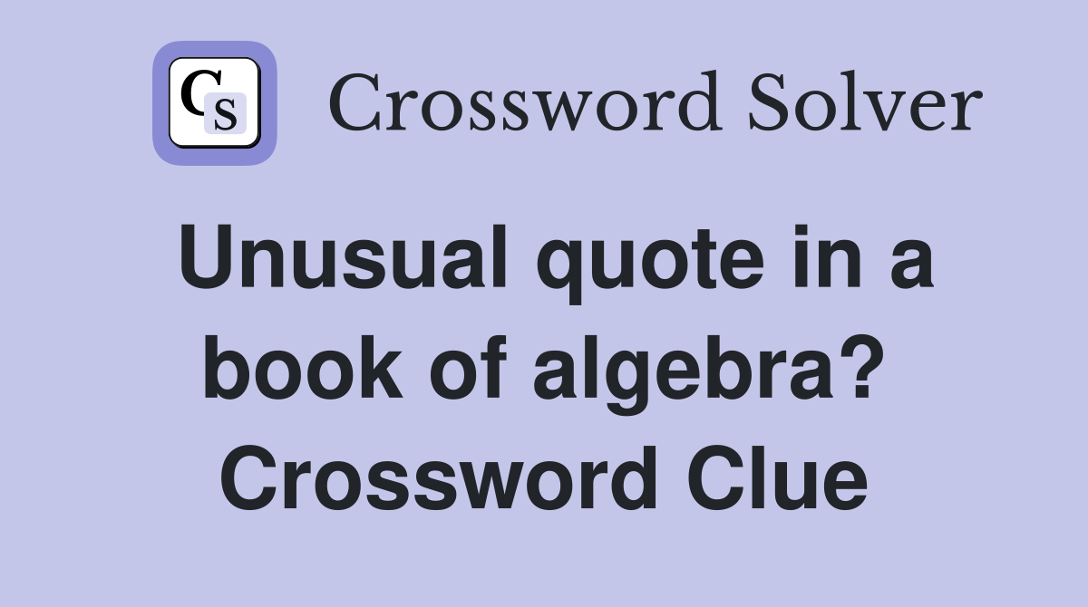 Unusual quote in a book of algebra? Crossword Clue