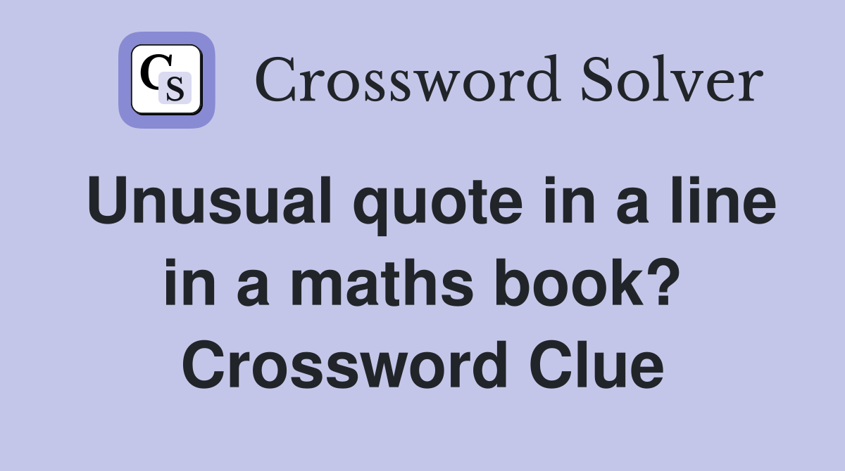 Unusual quote in a line in a maths book? Crossword Clue