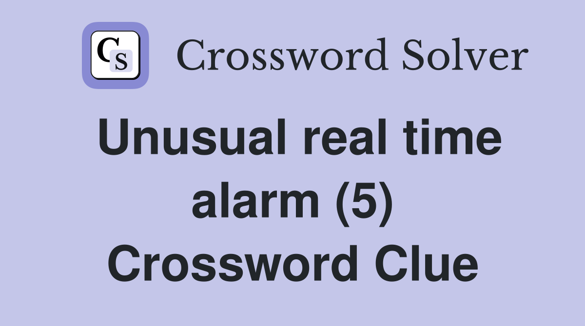 Unusual real time alarm (5) Crossword Clue
