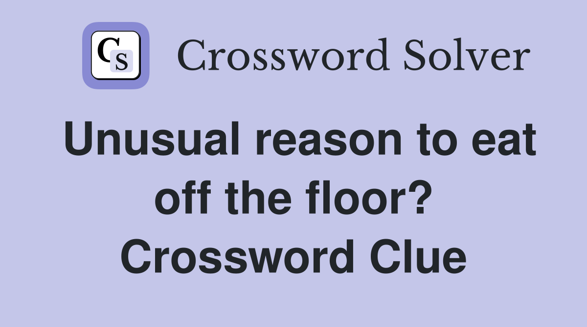Unusual reason to eat off the floor? Crossword Clue