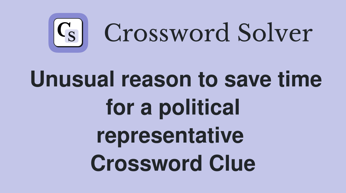 Unusual reason to save time for a political representative  Crossword Clue