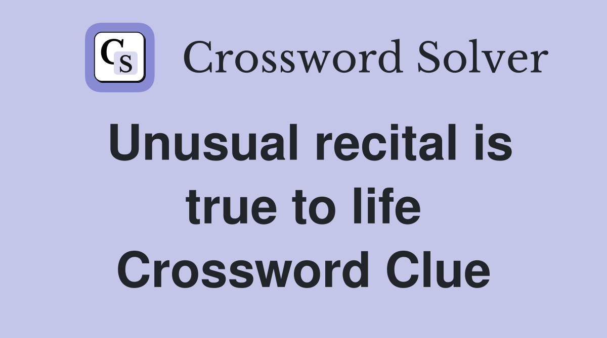 Unusual recital is true to life Crossword Clue