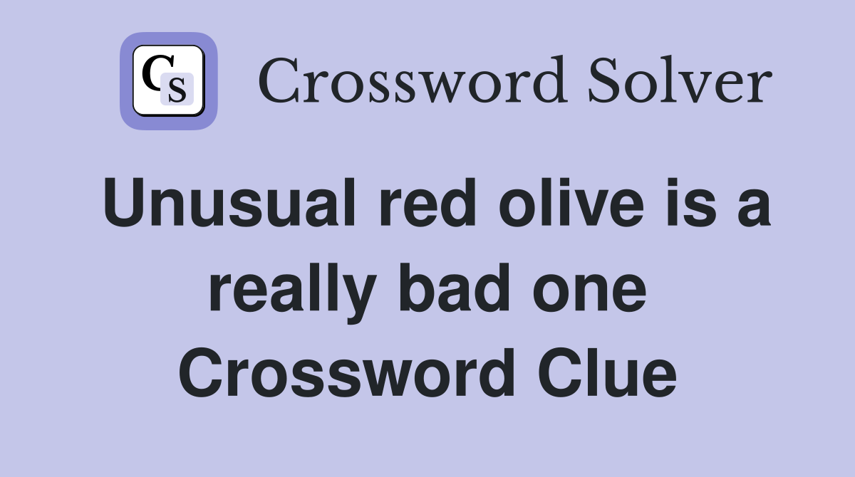 Unusual red olive is a really bad one Crossword Clue