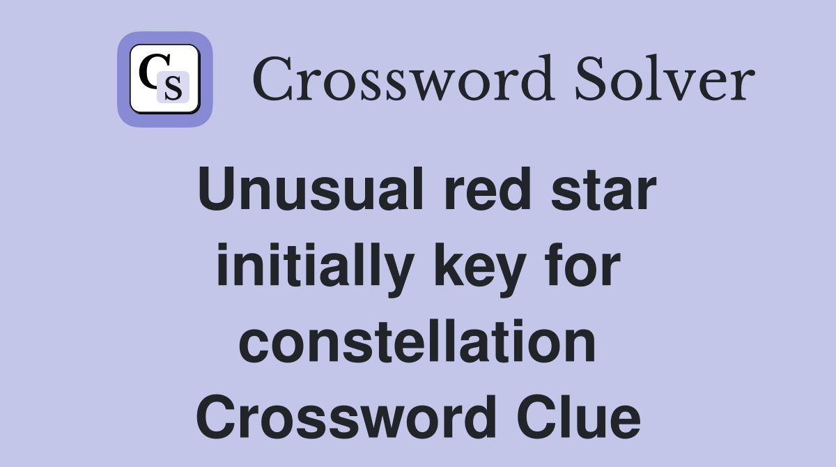 Unusual red star initially key for constellation Crossword Clue