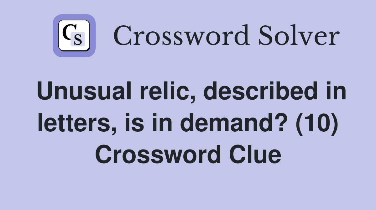 Unusual relic, described in letters, is in demand? (10) Crossword Clue