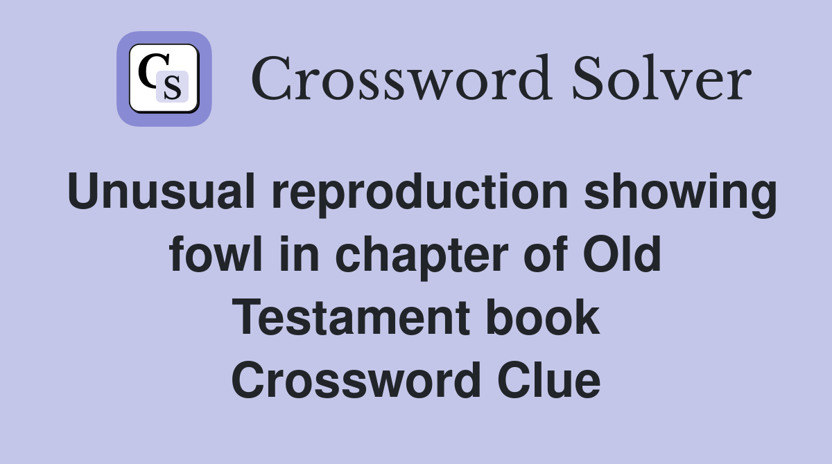 Unusual reproduction showing fowl in chapter of Old Testament book Crossword Clue