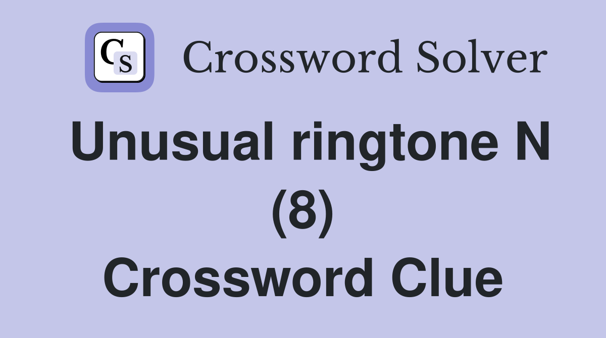 Unusual ringtone N (8) Crossword Clue