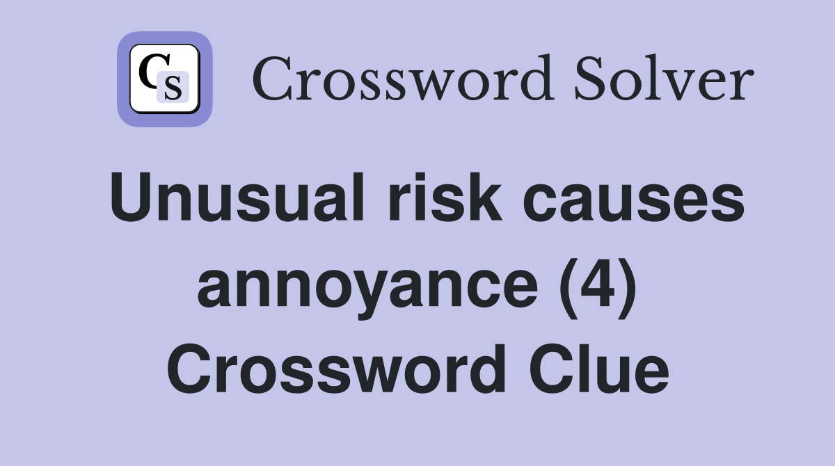 Unusual risk causes annoyance (4) Crossword Clue