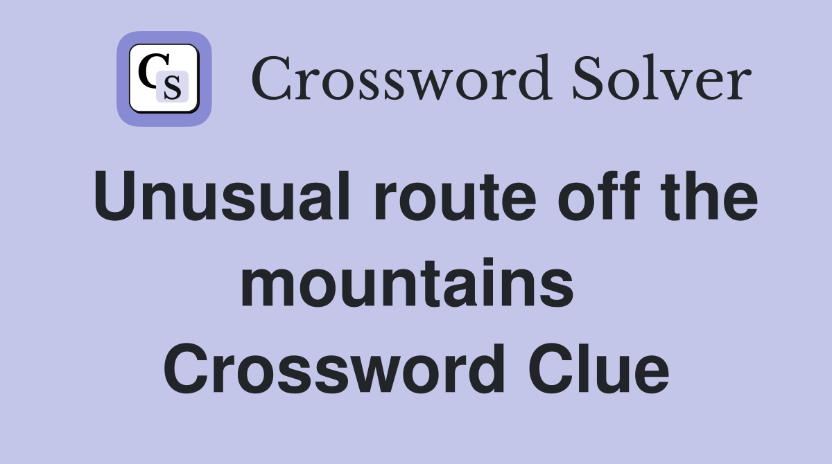 Unusual route off the mountains  Crossword Clue