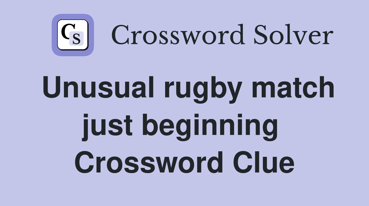 Unusual rugby match just beginning  Crossword Clue