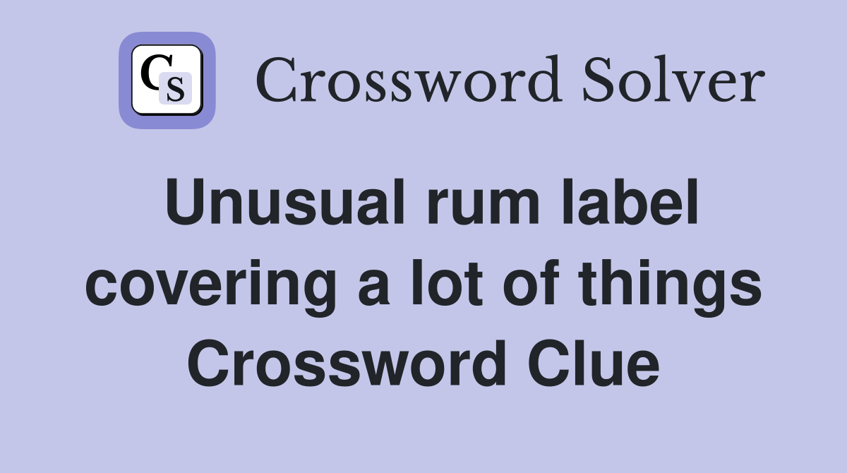 Unusual rum label covering a lot of things Crossword Clue