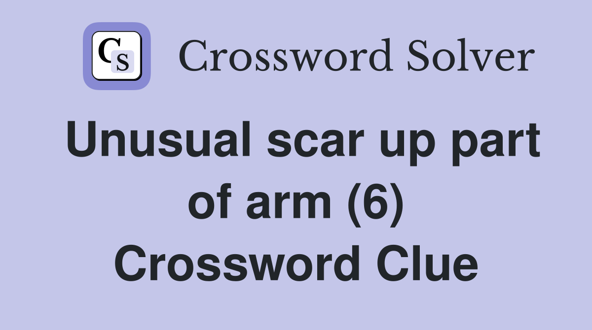 Unusual scar up part of arm (6) Crossword Clue