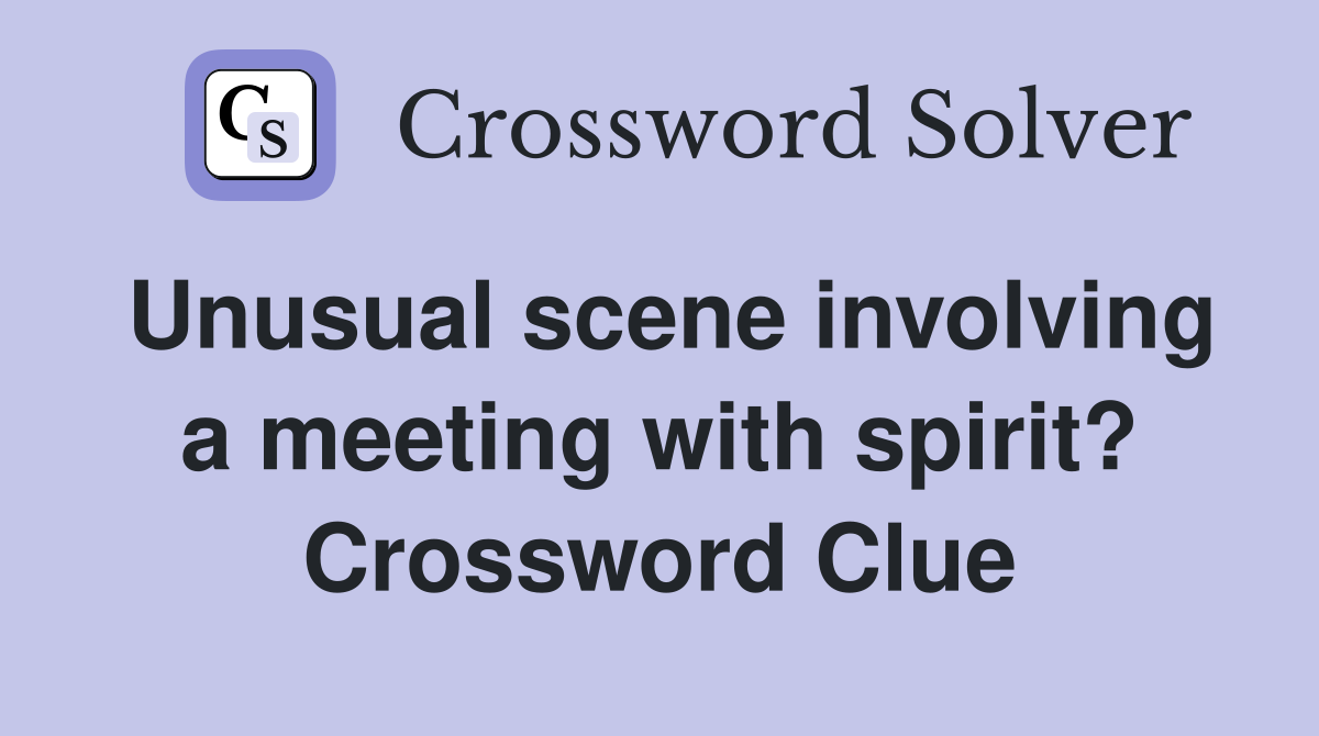 Unusual scene involving a meeting with spirit? Crossword Clue