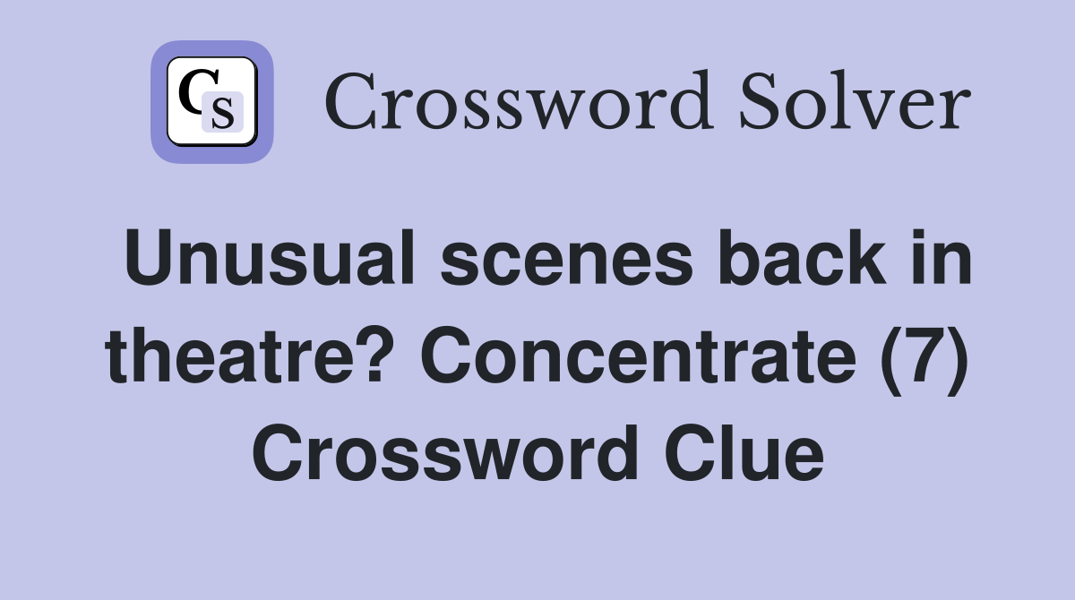 Unusual scenes back in theatre? Concentrate (7) Crossword Clue