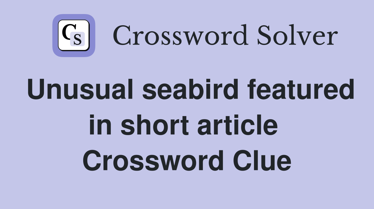 Unusual seabird featured in short article  Crossword Clue