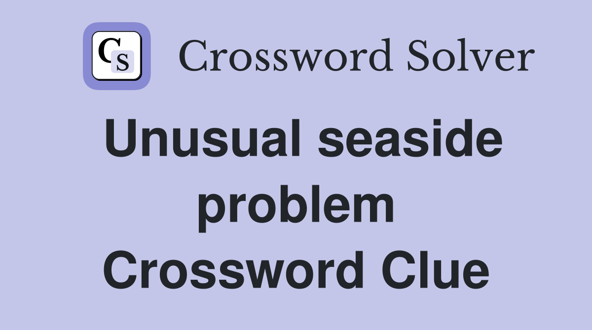 Unusual seaside problem Crossword Clue