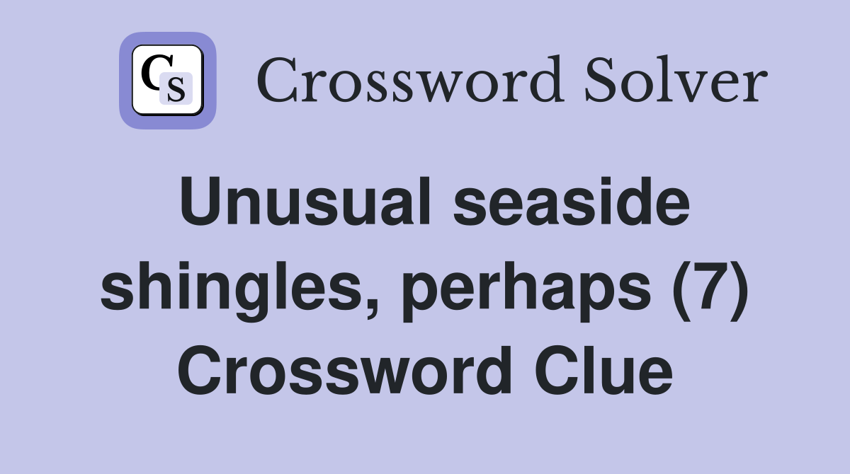 Unusual seaside shingles, perhaps (7) Crossword Clue
