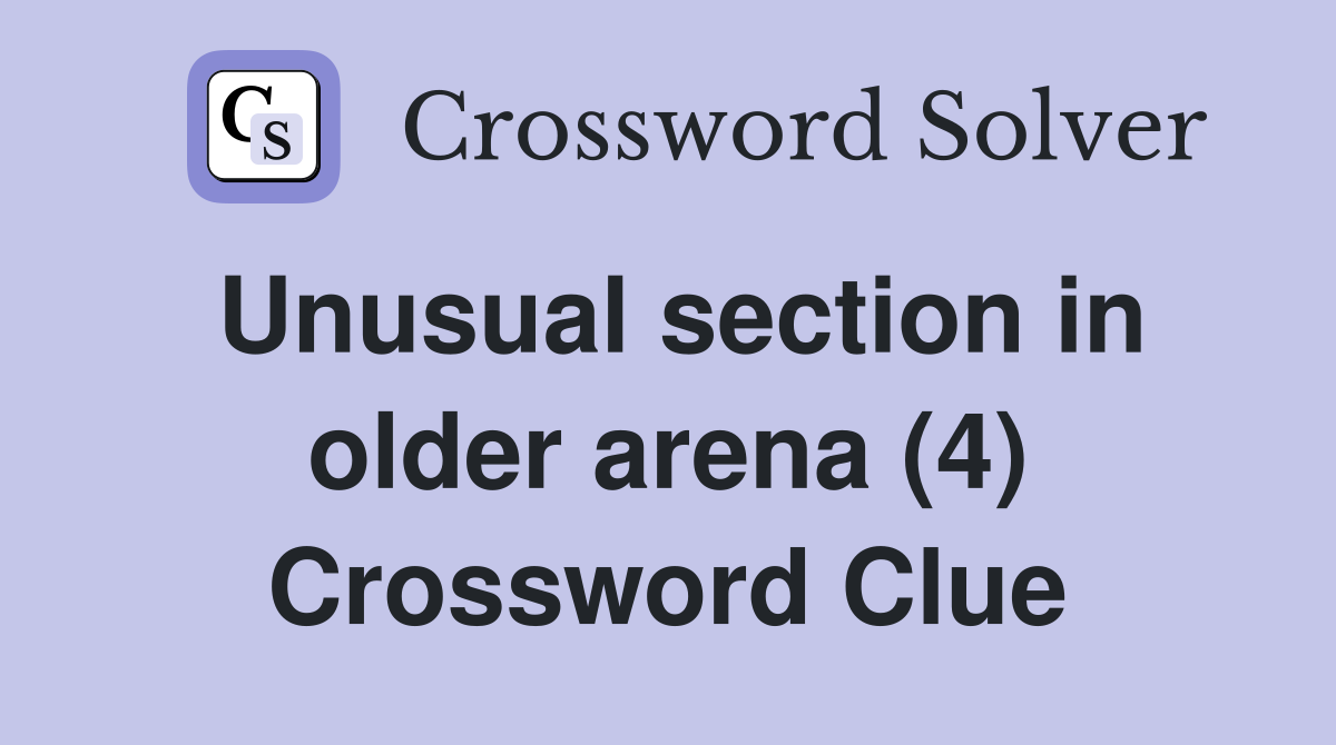 Unusual section in older arena (4) Crossword Clue