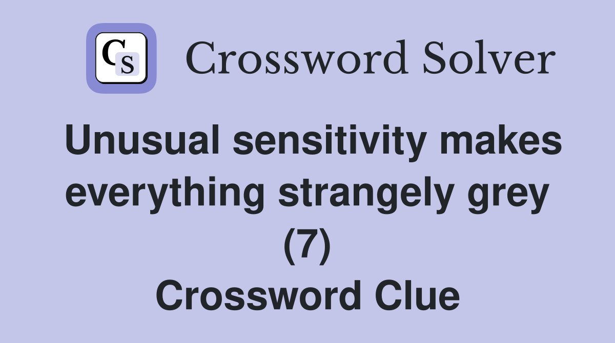 Unusual sensitivity makes everything strangely grey (7) Crossword Clue