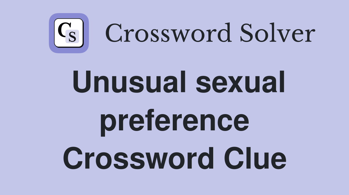 Unusual sexual preference Crossword Clue
