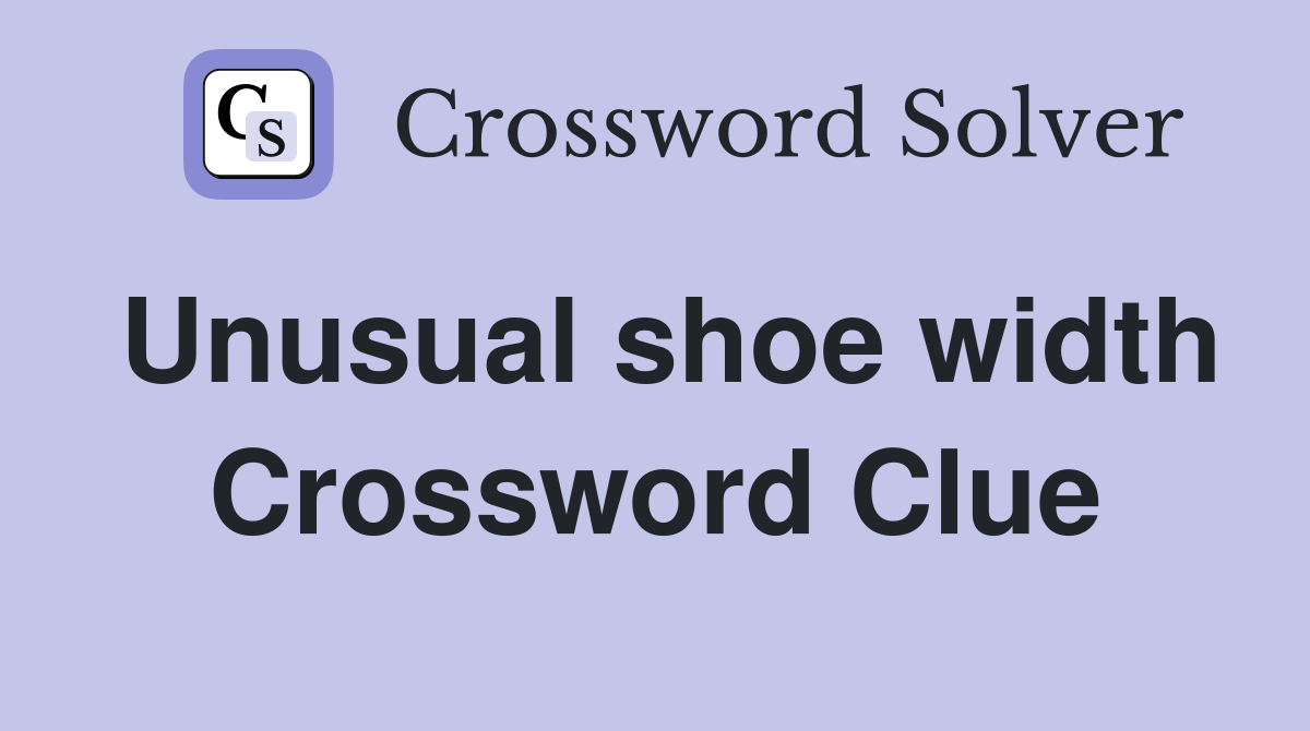 Unusual shoe width Crossword Clue