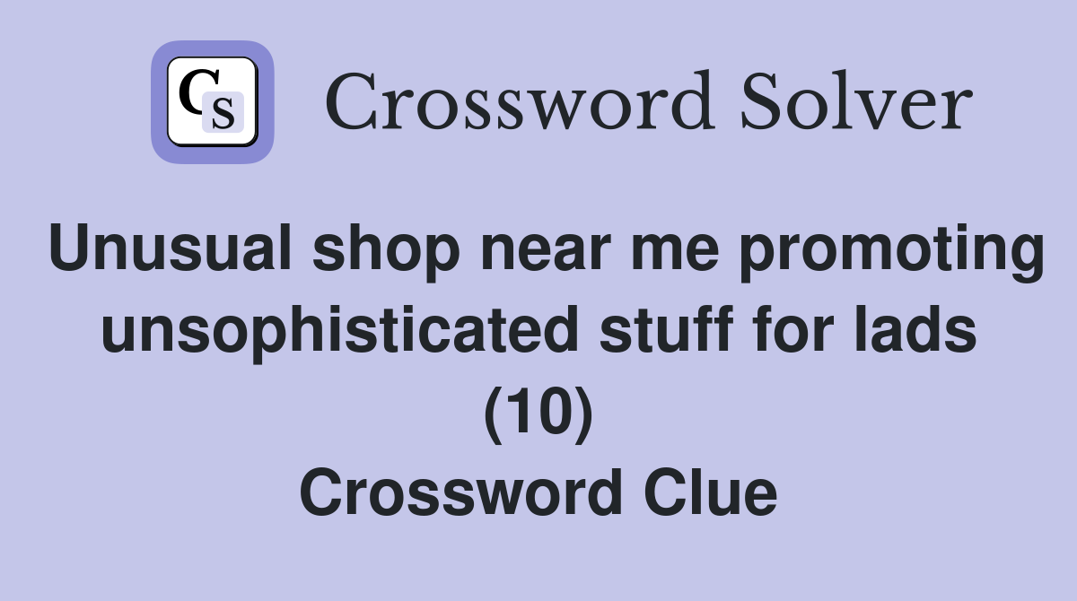 Unusual shop near me promoting unsophisticated stuff for lads (10) Crossword Clue