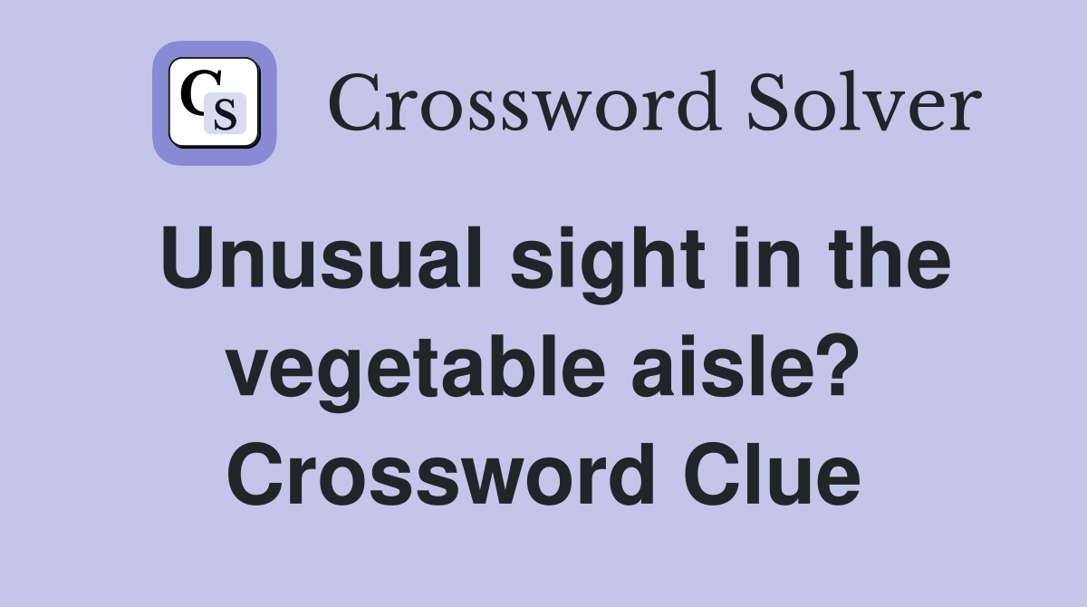 Unusual sight in the vegetable aisle? Crossword Clue