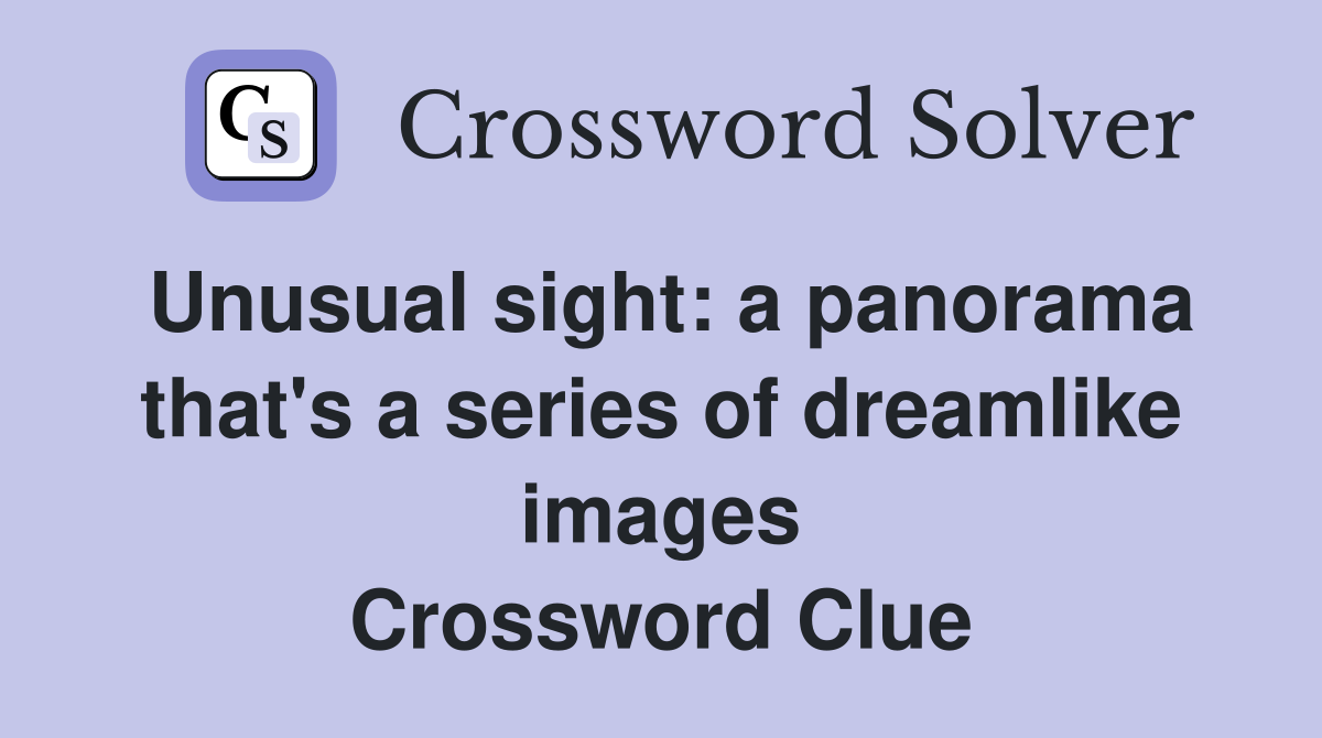 Unusual sight: a panorama that's a series of dreamlike images Crossword Clue