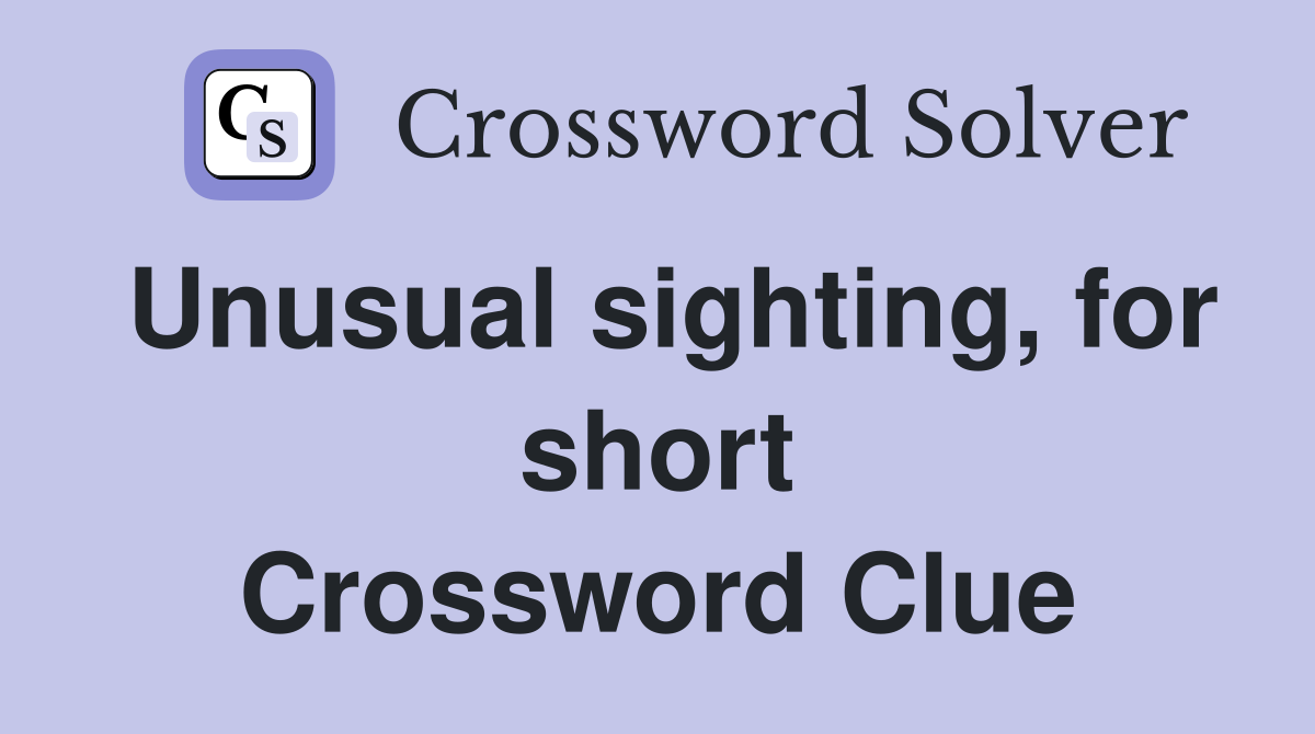 Unusual sighting, for short Crossword Clue