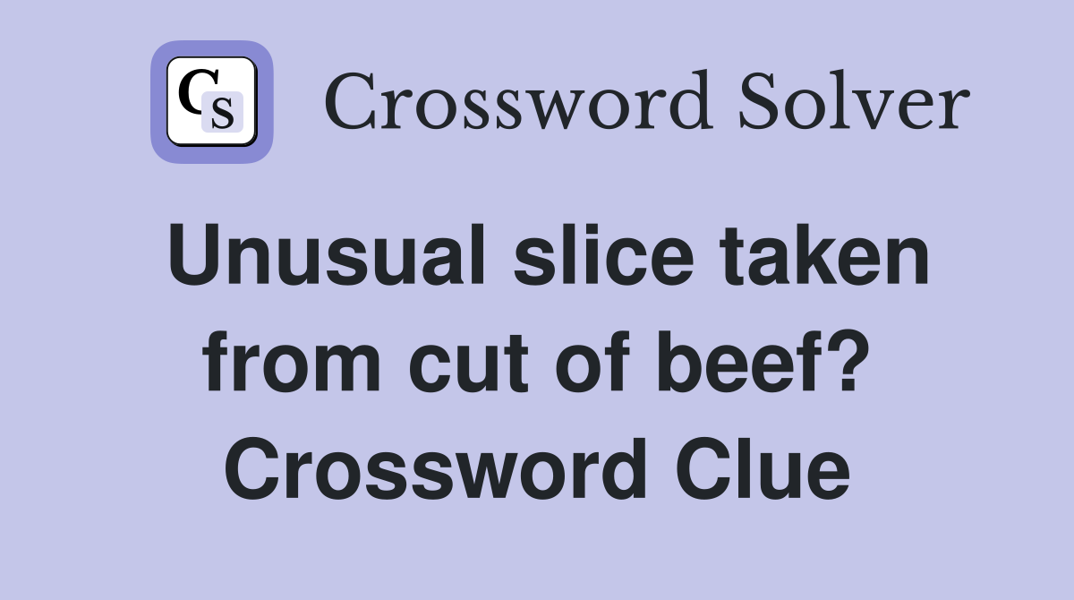 Unusual slice taken from cut of beef? Crossword Clue