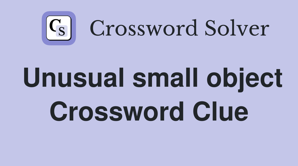 Unusual small object Crossword Clue