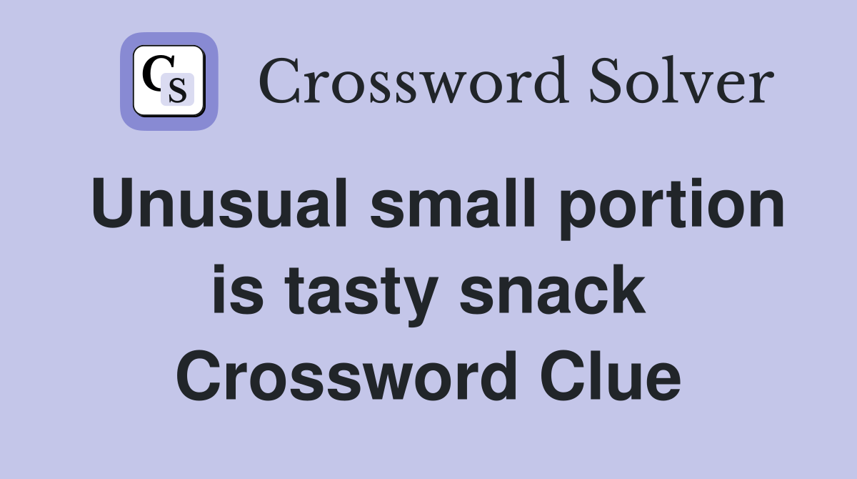 Unusual small portion is tasty snack Crossword Clue
