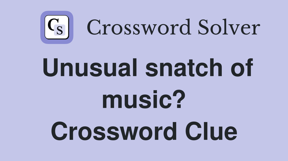 Unusual snatch of music? Crossword Clue