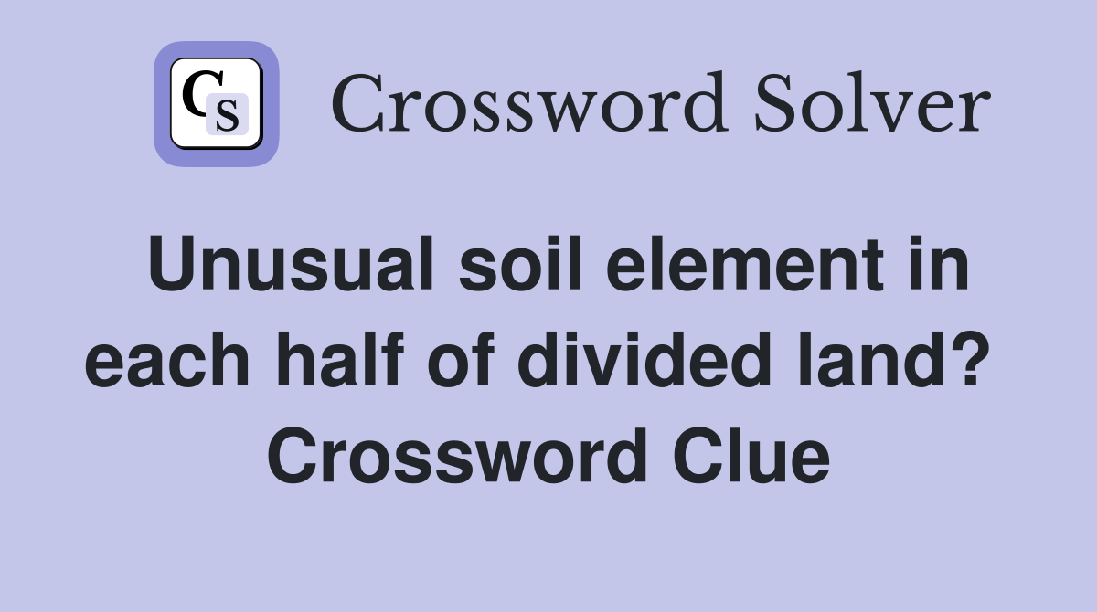 Unusual soil element in each half of divided land?  Crossword Clue